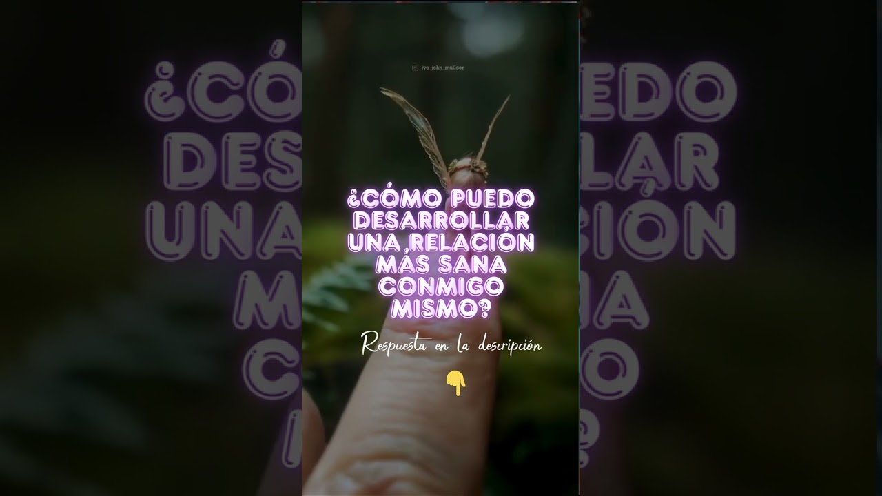 ¿Cómo puedo desarrollar una relación más sana conmigo mismo?