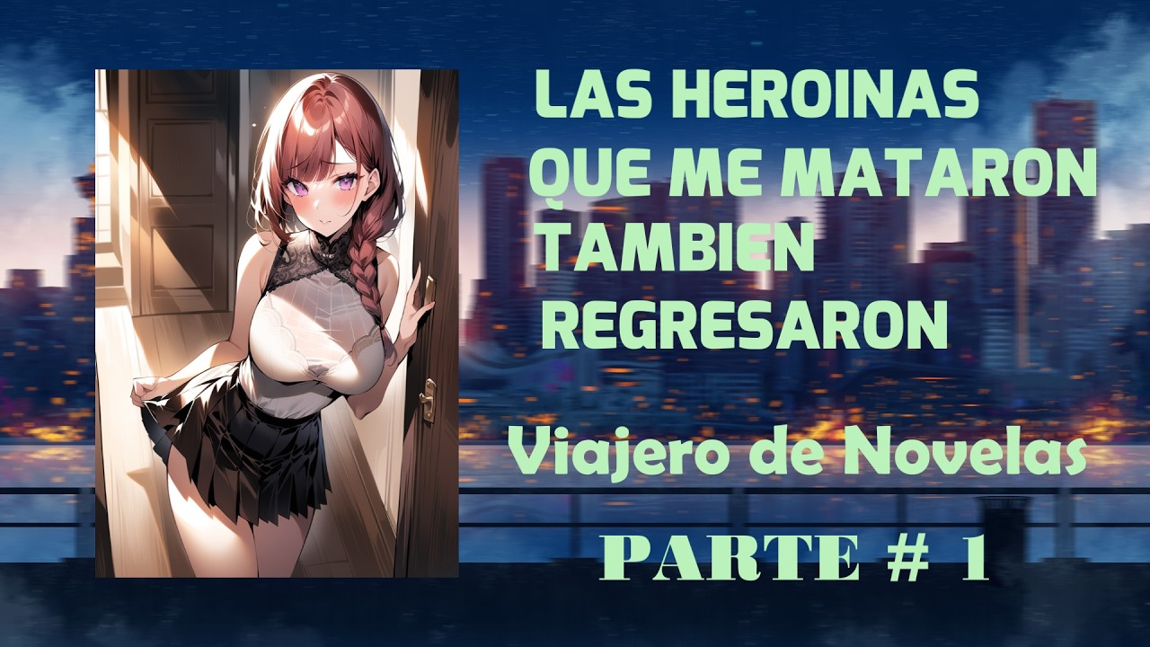 Las Heroínas que me Mataron También Regresaron - Parte #1