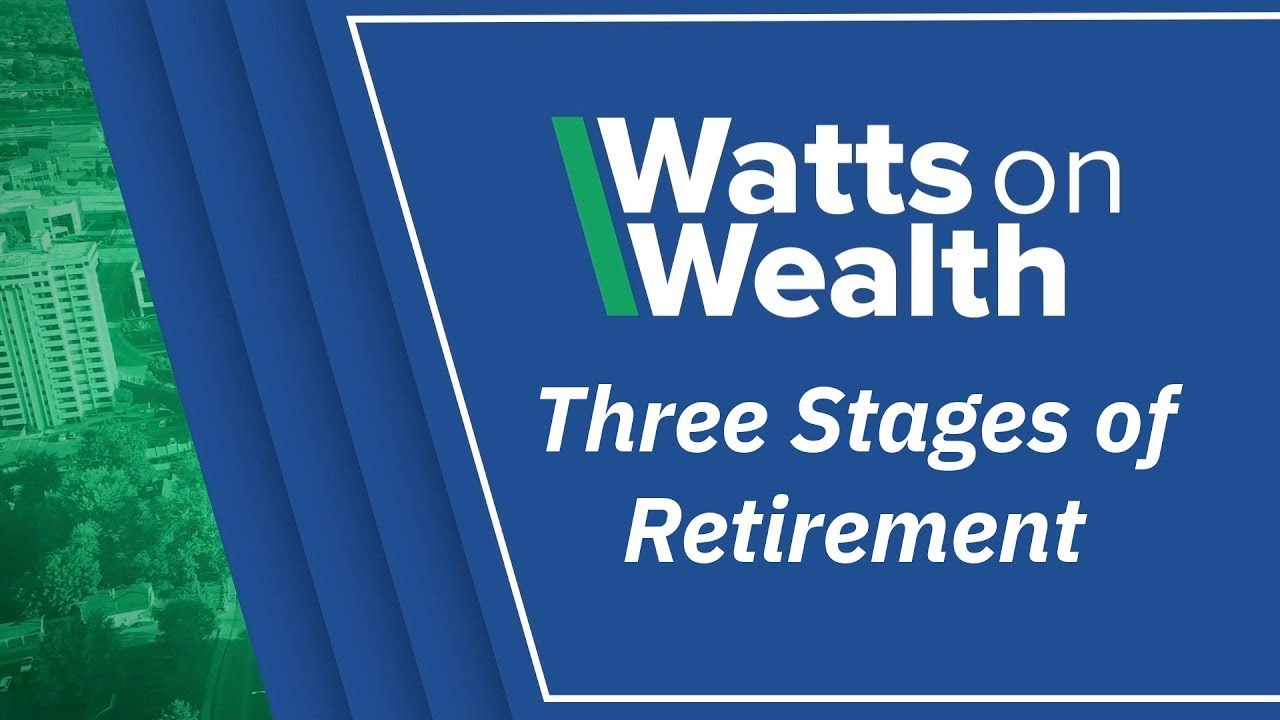 Watts On Wealth: Three Stages of Retirement