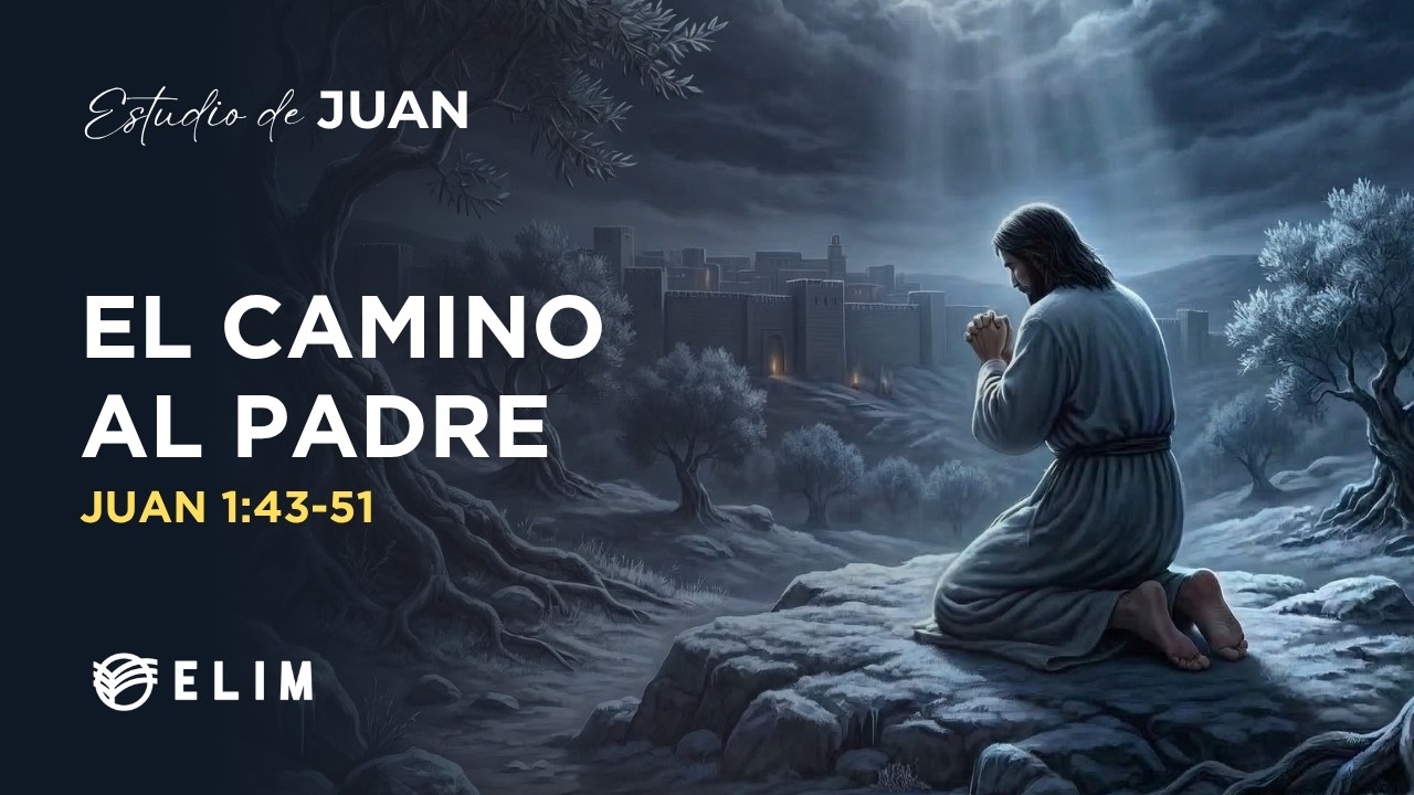 El camino al Padre | Juan 1:43-51 | Estudio Bíblico