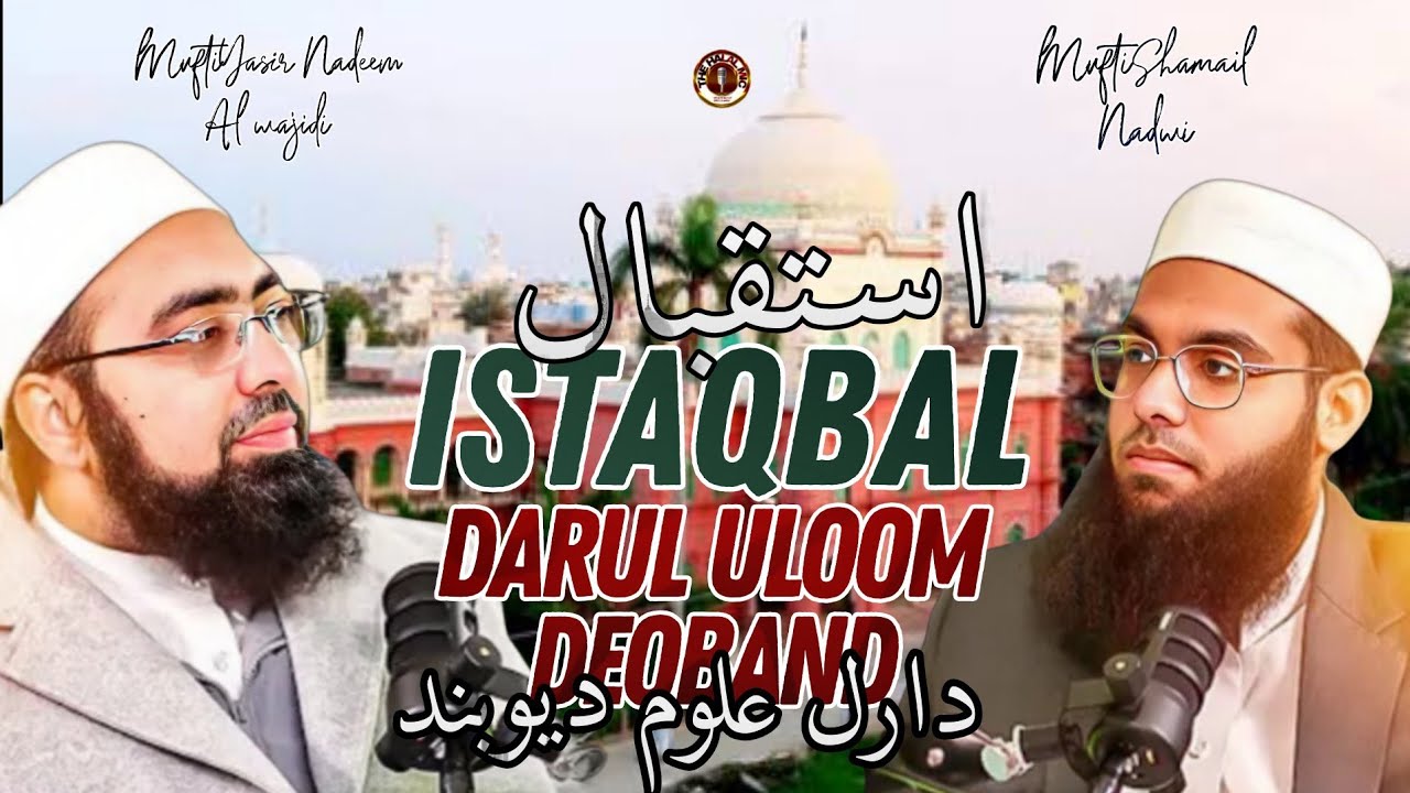 Istaqbal Bayan In Darul Uloom Deoband By Mufti Shamail Nadwi & Mufti Yasir Nadeem Al wajidi 