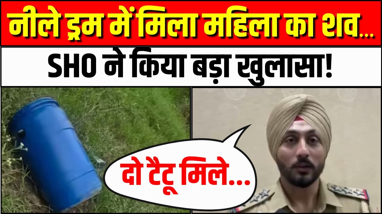 Body Found In Blue Drum: नीले ड्रम में मिला महिला का शव, SHO ने किया बड़ा खुलासा! | Punjab Crime