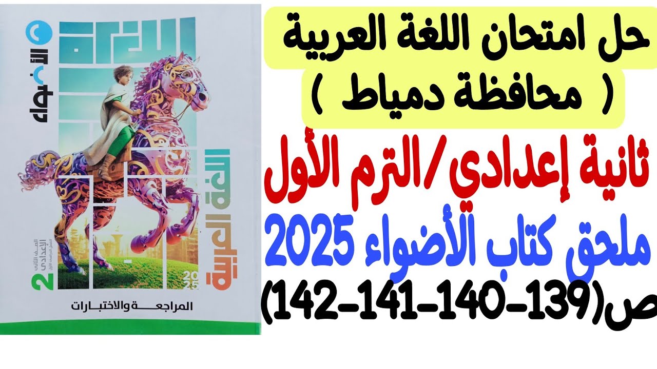 حل امتحان محافظة دمياط ـ لغة عربية ـ ملحق كتاب الأضواء 2025 - ثانية إعدادي/ترم أول ص139-140-141-142