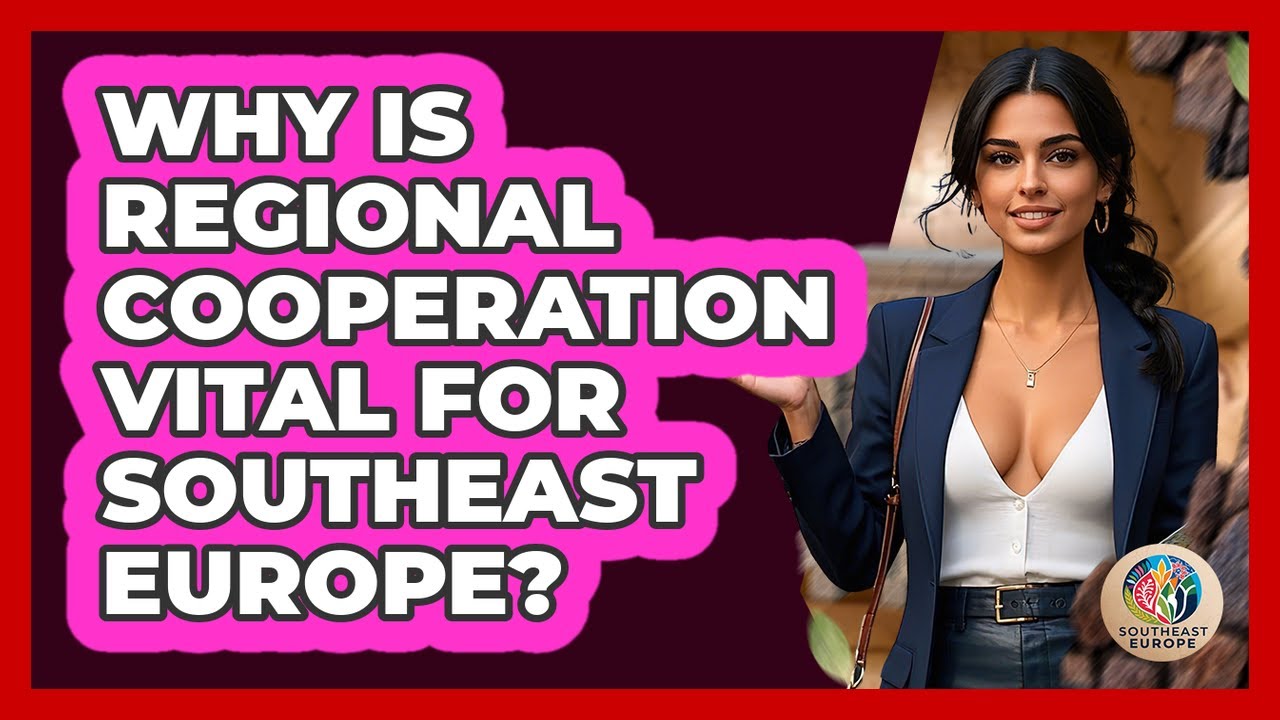 Why Is Regional Cooperation Vital For Southeast Europe? - TalkingSoutheastEurope