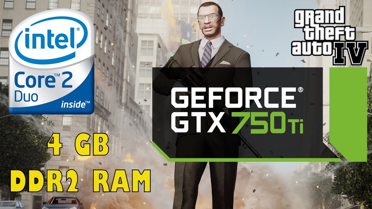 GTA IV - Core 2 Duo @2.93 GHz + 4GB DDR2 Ram + GTX 750Ti + MAX Settings