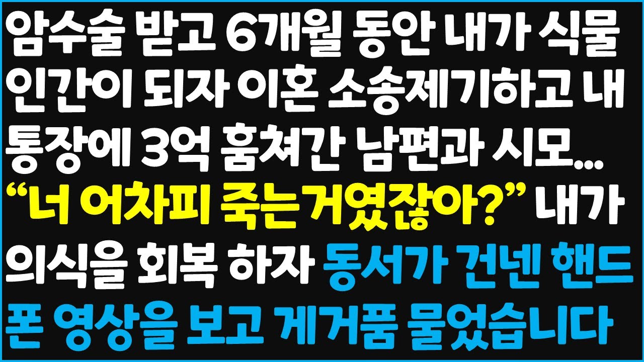(신청사연) 암수술 받고 6개월 동안 내가 식물인간이 되자 이혼 소송제기하고 내 통장에 3억 가져간 남편과 시모 