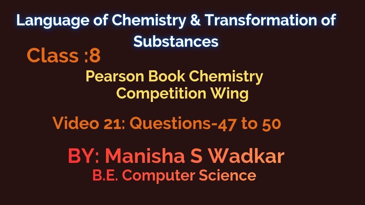 Language of Chemistry & Transformation of Substances|Video 21| Class 8 Pearson| Questions 47- 50