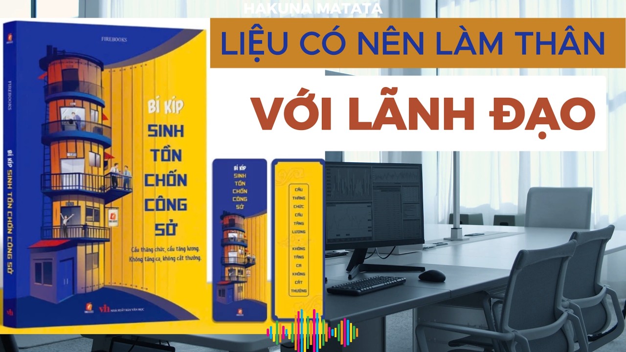 Sách Bí Kíp Sinh Tồn Nơi Công Sở  I Liệu Có Nên Làm Thân Với Lãnh Đạo