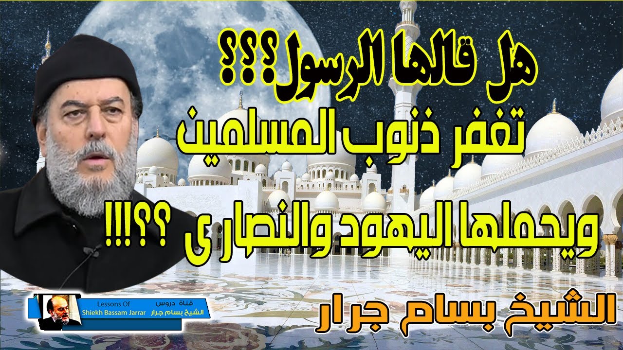 هل حقا قالها النبي ناس تغفر ذنوبهم ويعاقب بها يهودا ونصارى الشيخ بسام جرار يجيب فاسمع ولايفوتك الدرس