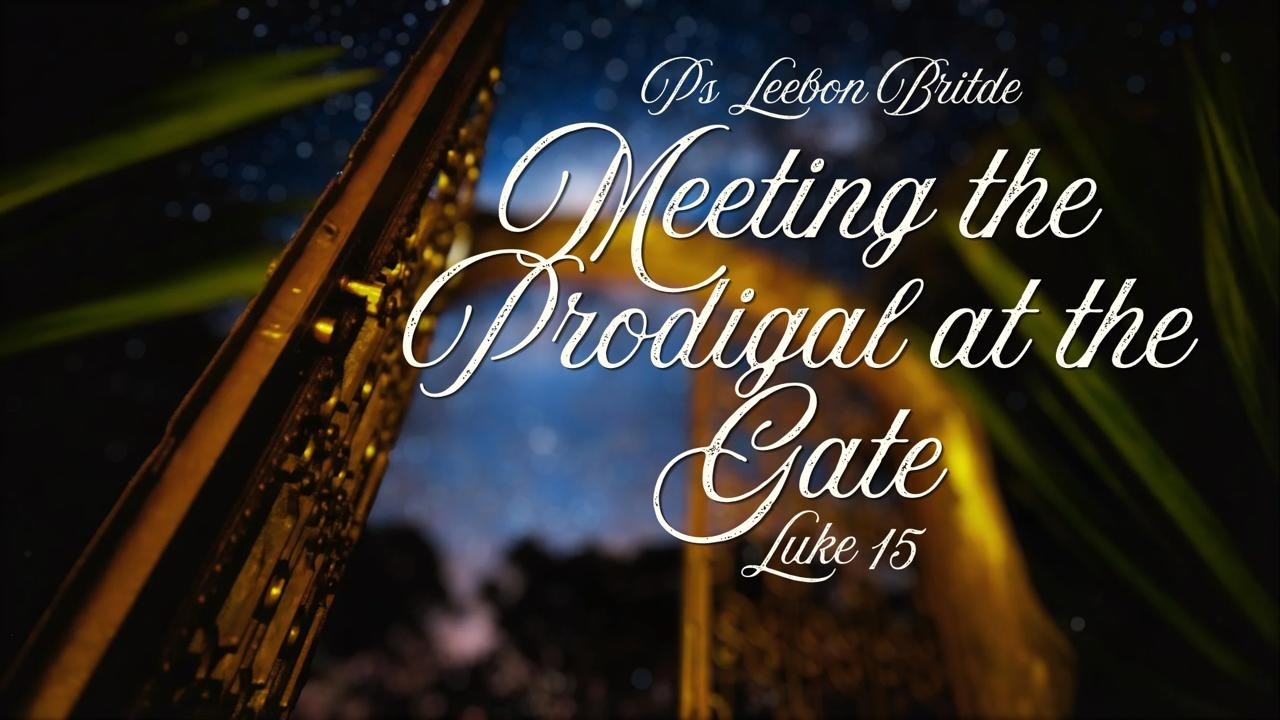 Meeting the prodigal at the Gate - Ps Leebon Britde