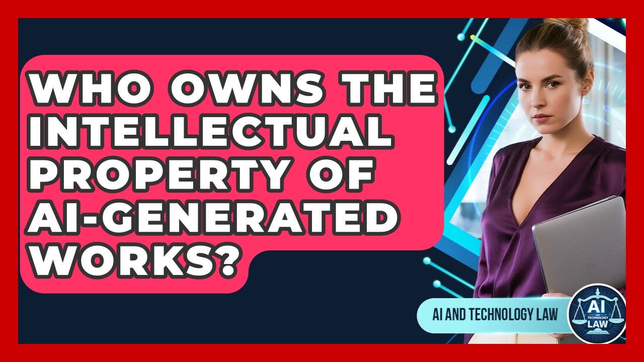 Who Owns The Intellectual Property Of AI-generated Works? - AI and Technology Law