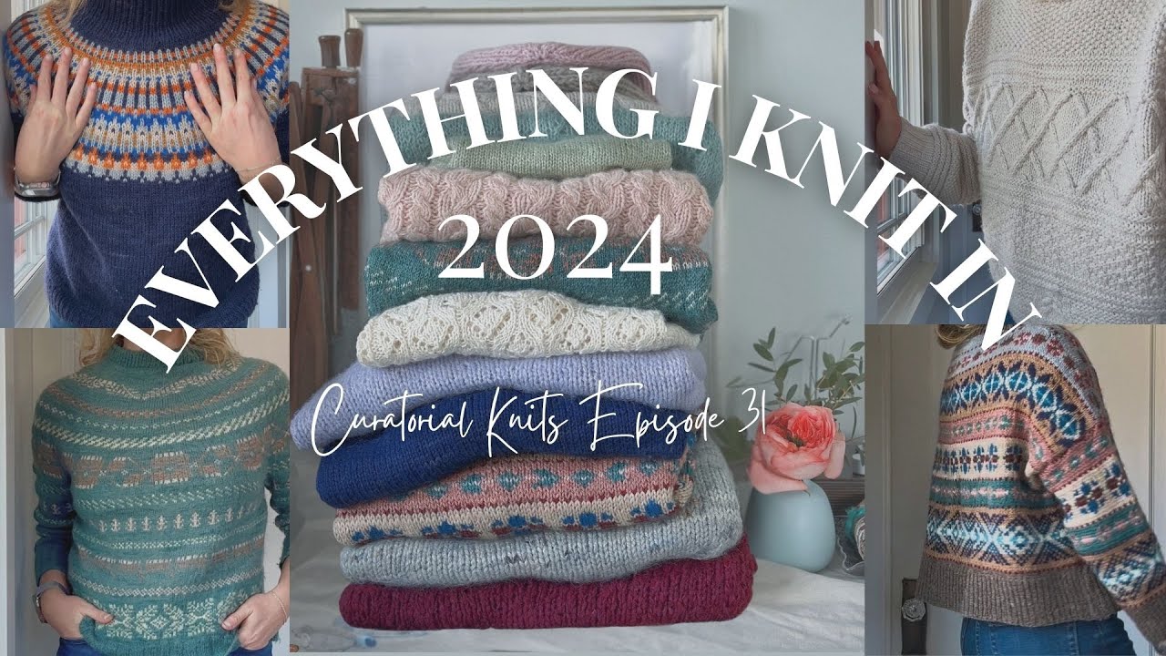 Everything I Knit in 2024!  Circa 2024: What I knit in a year