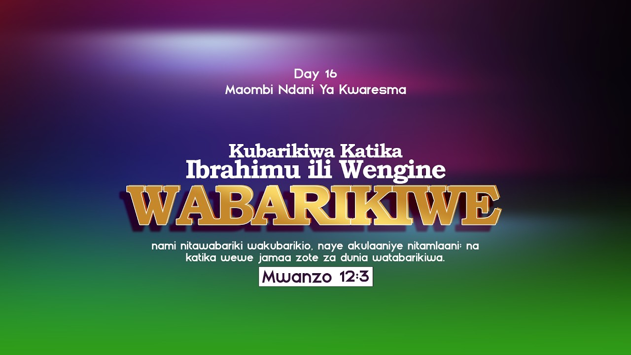 DAY 16 | MAOMBI NDANI YA KWARESMA | KUBARIKIWA KATIKA IBRAHIMU ILI WENGINE WABARIKIWE | 20 March