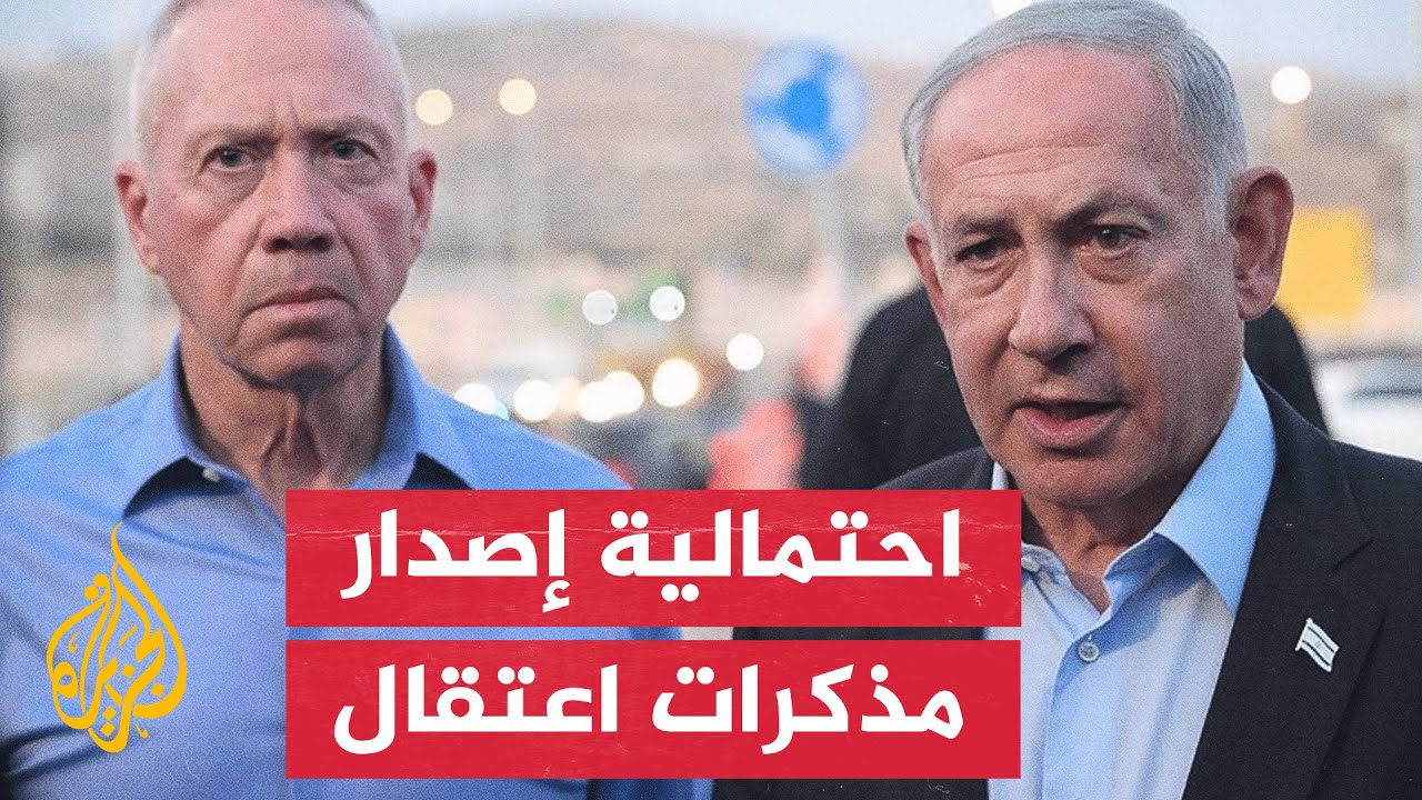 ما مدى خشية تل أبيب من إصدار المحكمة قرارا باعتقال نتنياهو وغالانت؟
