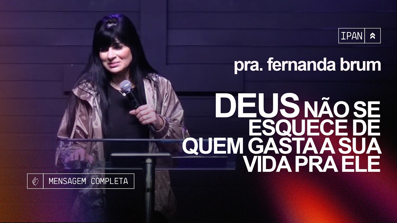 Pra. Fernanda Brum - Deus Não Se Esquece de Quem Gasta a Sua Vida Pra Ele | Mensagem