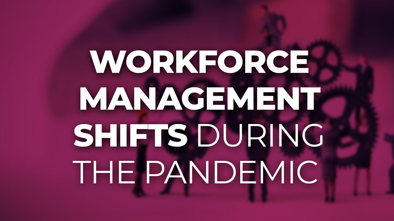 Workforce Management Shifts During the Pandemic