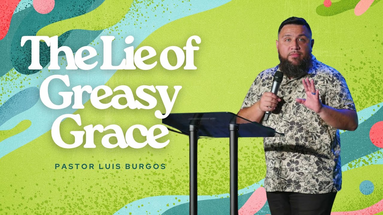 The Lie of Greasy Grace | Layers of Grace | Pastor Luis Burgos