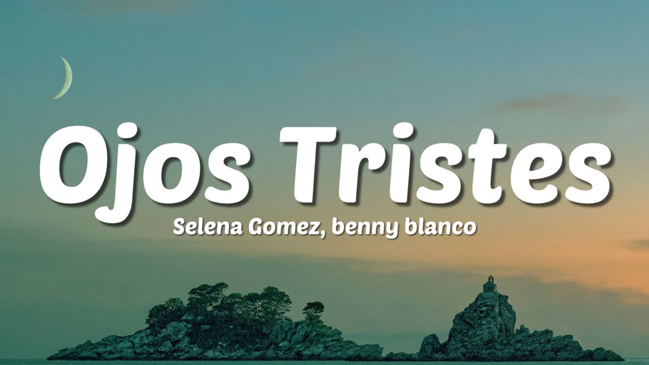 Selena Gomez, benny blanco - Ojos Tristes (Lyrics)