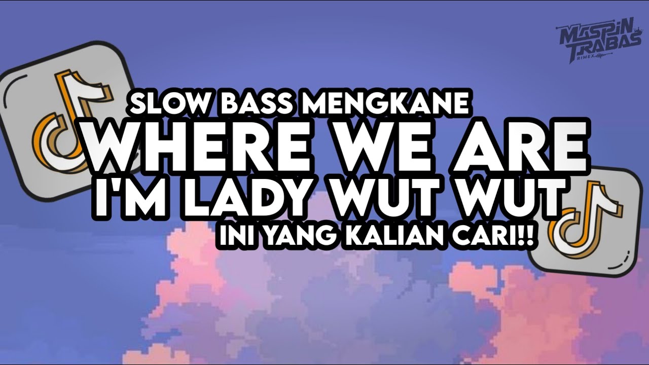 Dj Where We Are X I'm Lady Wut Wut Mashup Slow Bass Santuy Style Trabas Viral TikTok 2025