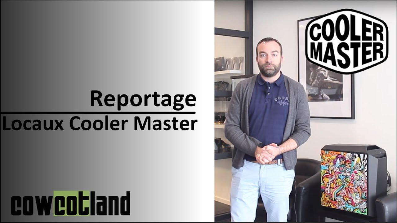 [Cowcot TV] Visite locaux Cooler Master Europe