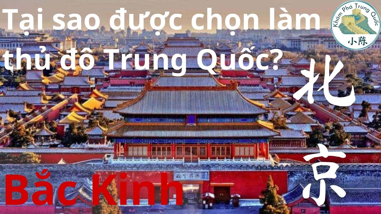 Bắc Kinh北京- Vì Sao Lựa Chọn Thành Phố Này Để Làm Thủ Đô Của Trung Quốc