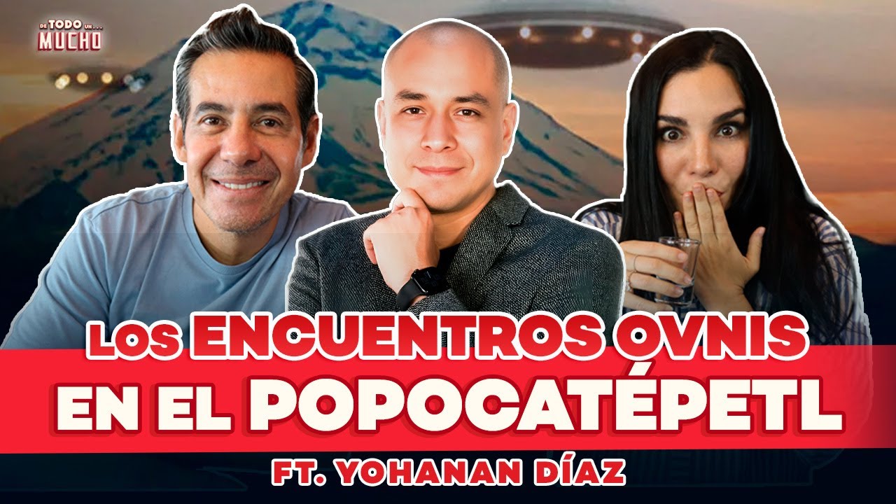 👽 OVNIS y EXTRATERRESTRES en el POPOCATÉPETL en MÉXICO ft. Yohanan Díaz | De Todo Un Mucho