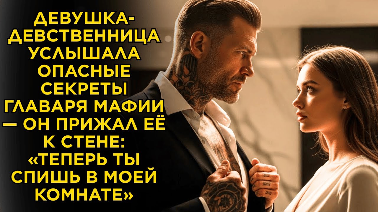 ДЕВУШКА-ДЕВСТВЕННИЦА УСЛЫШАЛА ОПАСНЫЕ СЕКРЕТЫ ГЛАВАРЯ МАФИИ — ОН ПРИЖАЛ ЕЁ К СТЕНЕ...
