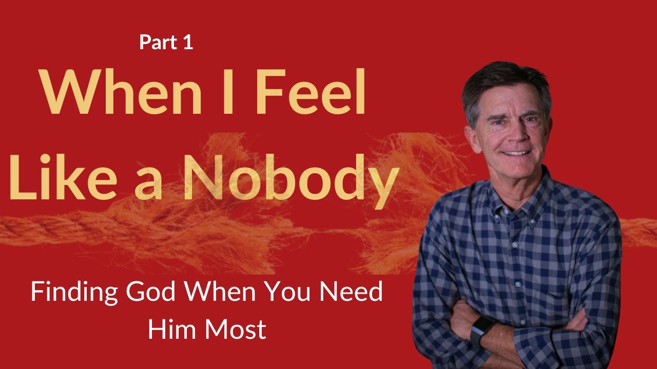 Finding God When You Need Him Most Series: When I Feel Like a Nobody, Part 1 | Chip Ingram