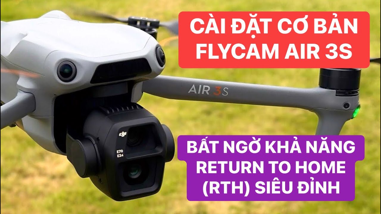 Hướng dẫn cài đặt cơ bản cho người mới mua Flycam DJI Air 3S, bất ngờ khả năng Return to Home(RTH)