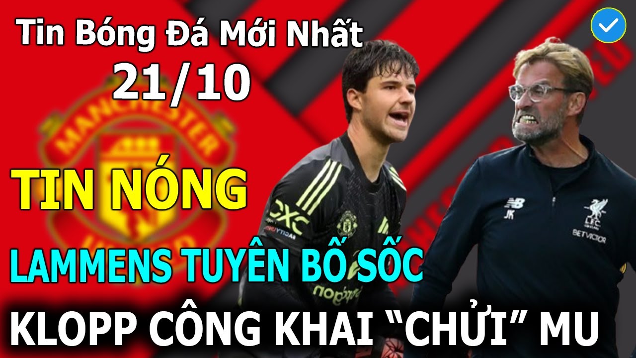 Tin B&oacute;ng Đ&aacute; 21/10: Lammens Tuy&ecirc;n Bố Sốc, Jurgen Klopp Chửi MU Khiến CĐV Phẫn Nộ