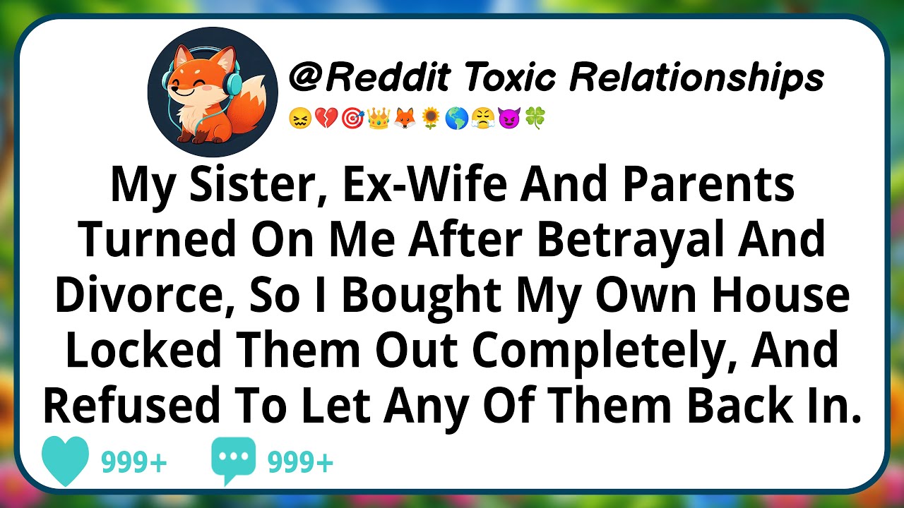 My Sister, Ex-Wife And Parents Turned On Me After Betrayal And Divorce, So I Bought My Own House...