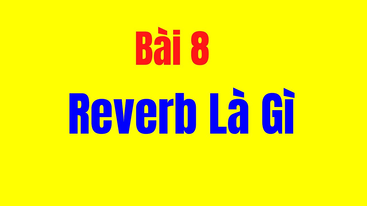 Bài 8 - Reverb Là Gì || Học Chỉnh Âm Thanh - Chỉnh Tiếng Reverb