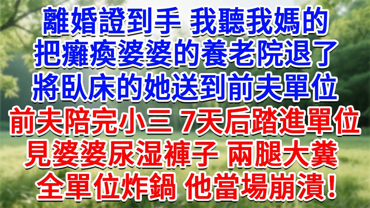 離婚證到手我聽我媽的，把癱瘓婆婆的養老院退了，將臥床的她送到丈夫單位，陪完小三的丈夫踏進單位，見婆婆尿濕褲子 兩腳大糞，全單位炸鍋，他當場崩潰！#生活經驗#情感故事#故事#小說#戀愛#情感#婚姻