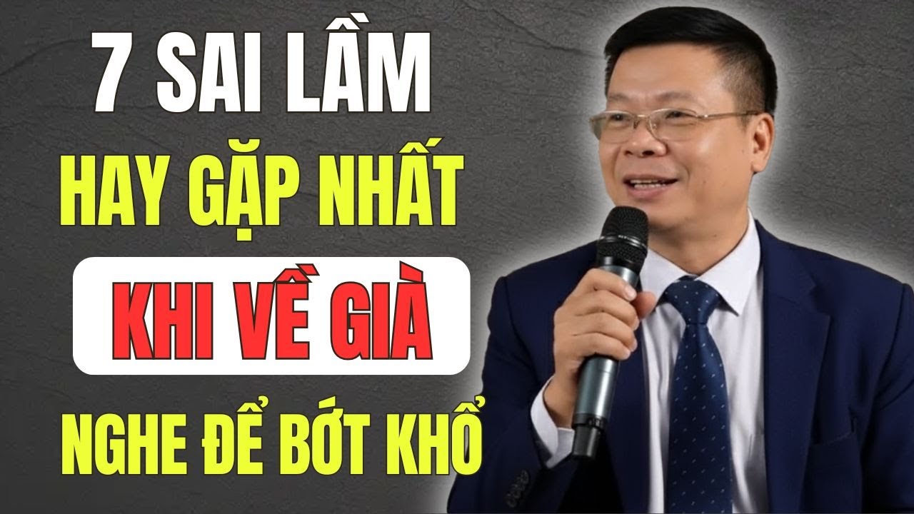 7 Sai Lầm Hay Gặp Nhất Khi Về Già – Phải Nghe Để Tránh Hối Hận Muộn Màng