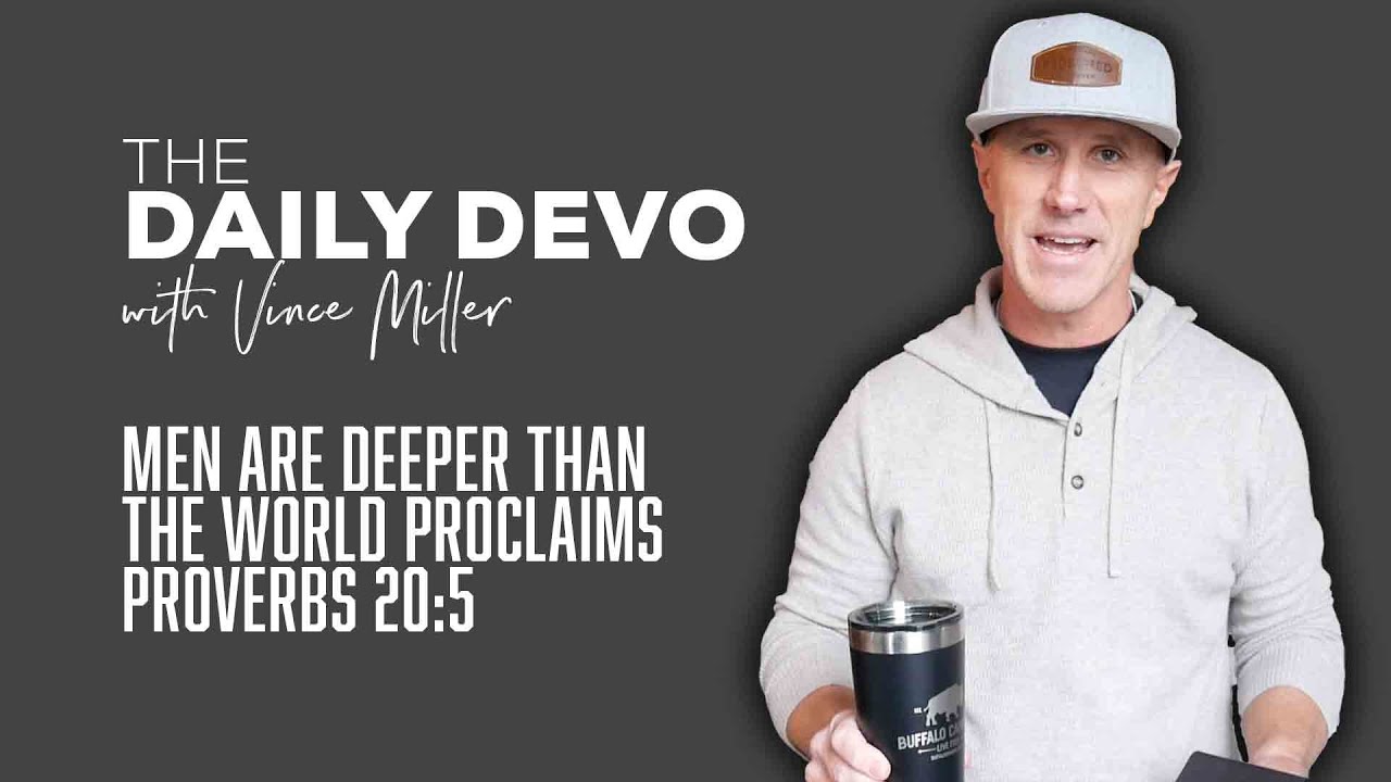 Men Are Deeper Than The World Proclaims | Devotional | Proverbs 20:5
