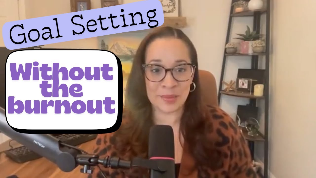 Goal Setting Without Burnout - 3 mindset shifts to achieve your goals with clarity & alignment