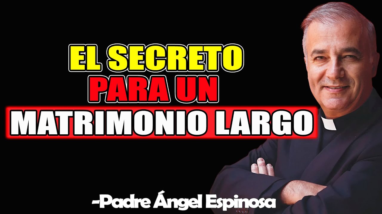 El Secreto Para Un Matrimonio Largo - Padre Angel Espinosa de los Monteros 2025