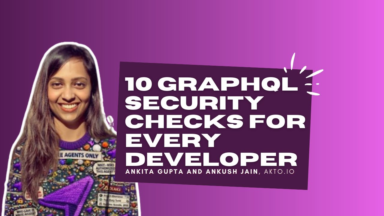 Top 10 GraphQL Security Checks for Every Developer - Ankita Gupta, Ankush Jain - Akto.io