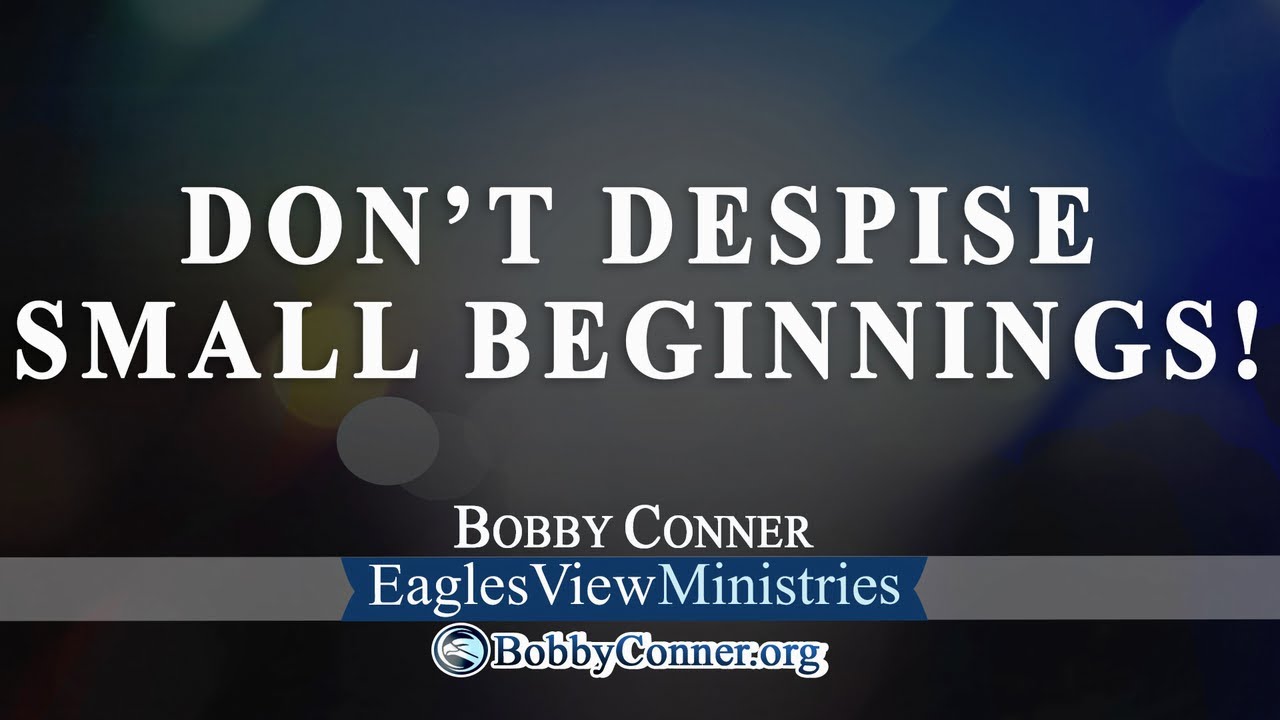 Despise not the day of small beginnings!