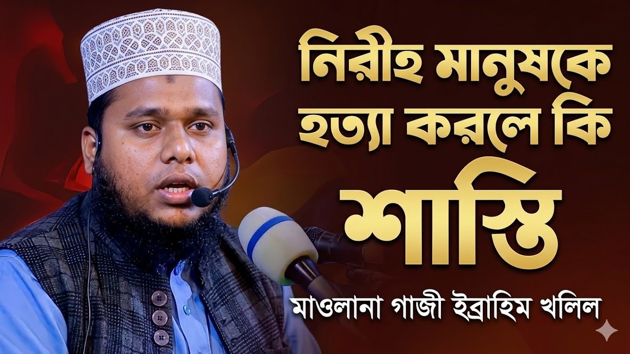 ♦️নিরীহ মানুষকে হত্যা করলে কি শাস্তি ♦️ হাফেজ মাওলানা গাজী ইব্রাহিম খলিল 