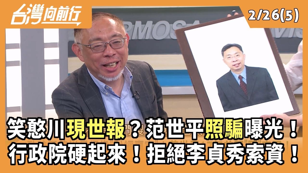 笑憨川現世報？范世平照騙曝光！ 行政院硬起來！拒絕李貞秀索資！ 2026.02.26【台灣向前行 Part5】