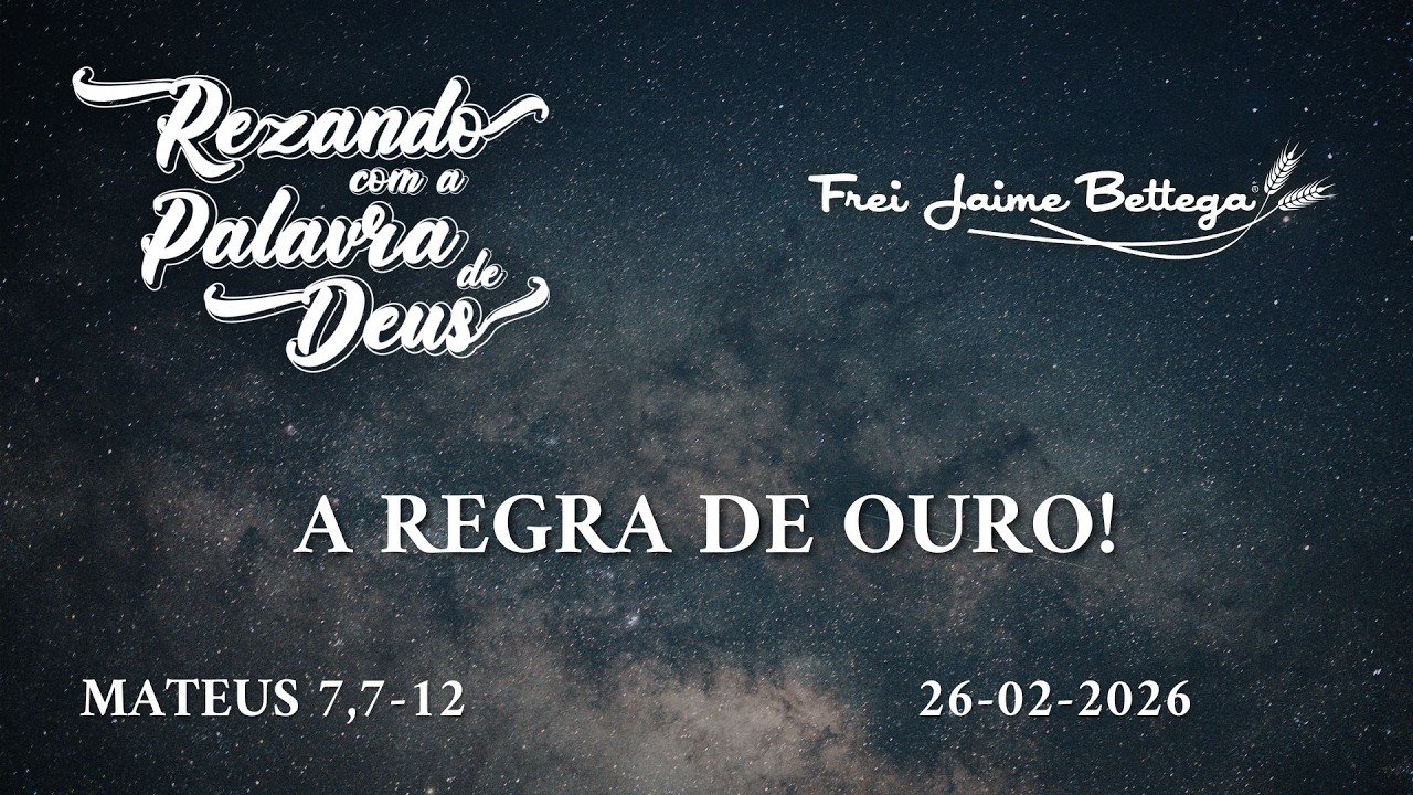 Evangelho do Dia 26/02/2026 - Frei Jaime Bettega - “A Regra de Ouro!”