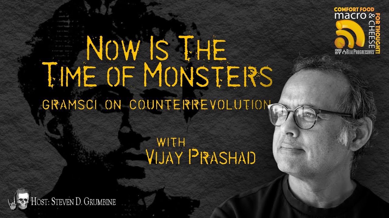 Now is the Time of Monsters: Gramsci on Counter-Revolution w/ Vijay Prashad