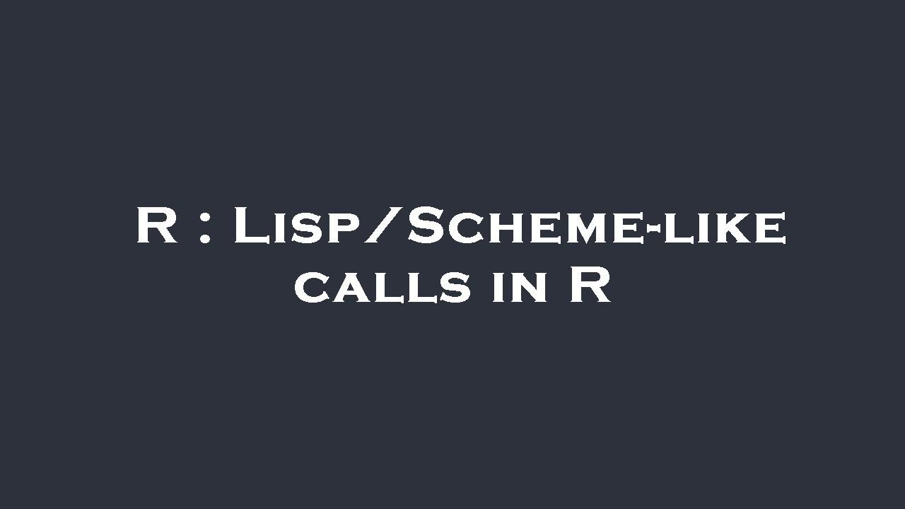 R : Lisp/Scheme-like calls in R