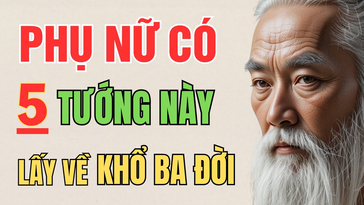Cổ Nhân Cảnh Tỉnh: Phụ Nữ Có 5 Tướng Này, Lấy Về Khổ Ba Đời | Nghệ Thuật Hôn Nhân