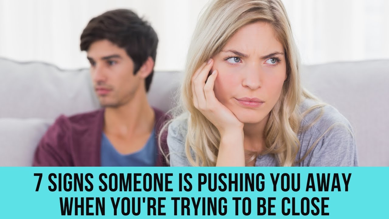 7 signs someone is pushing you away when you're trying to be close