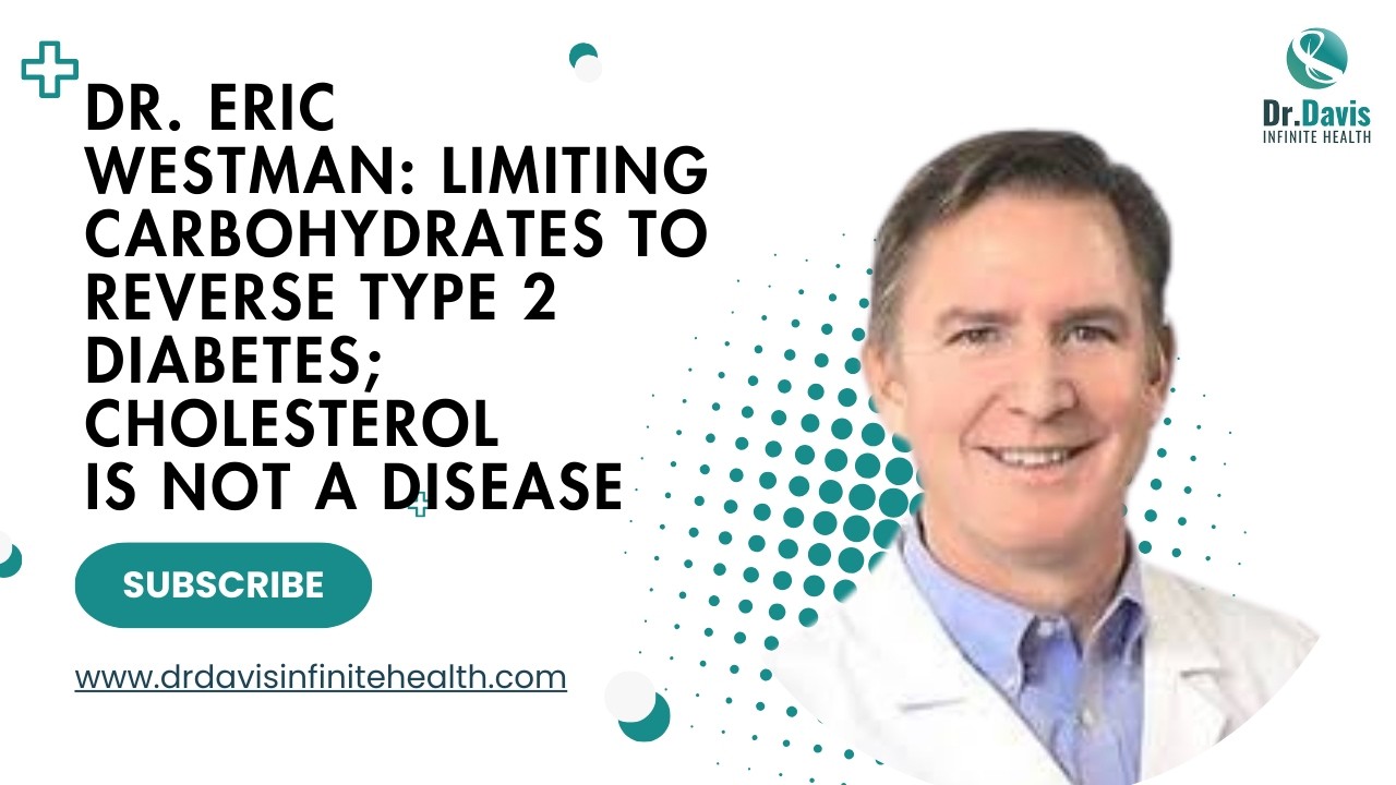 Dr. Eric Westman: Limiting Carbohydrates to Reverse Type 2 Diabetes; Cholesterol is not a disease