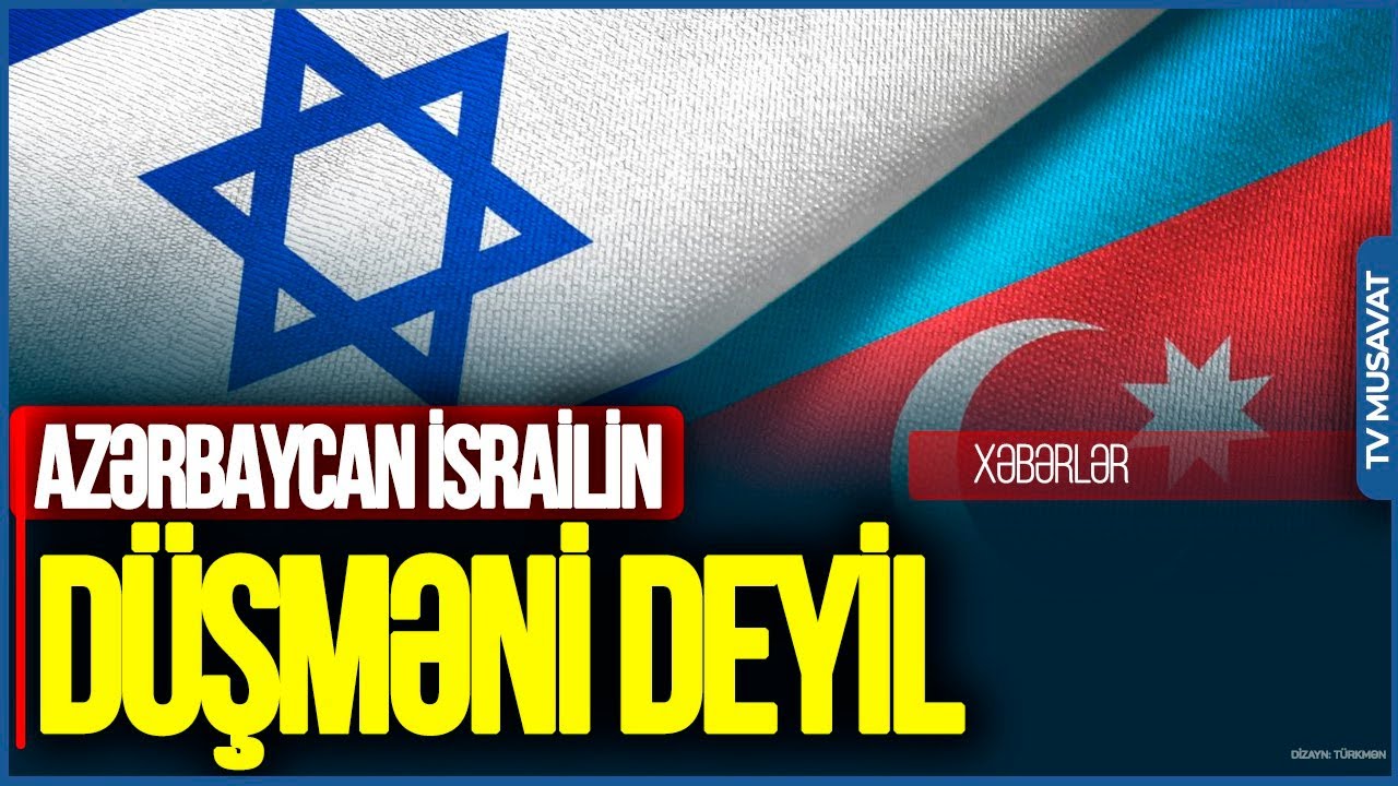 Azərbaycan İsrailin nə aşiqidir, nə də d&uuml;şməni - &ouml;lkəmiz m&uuml;haribədə necə SİYASƏT APARIR?