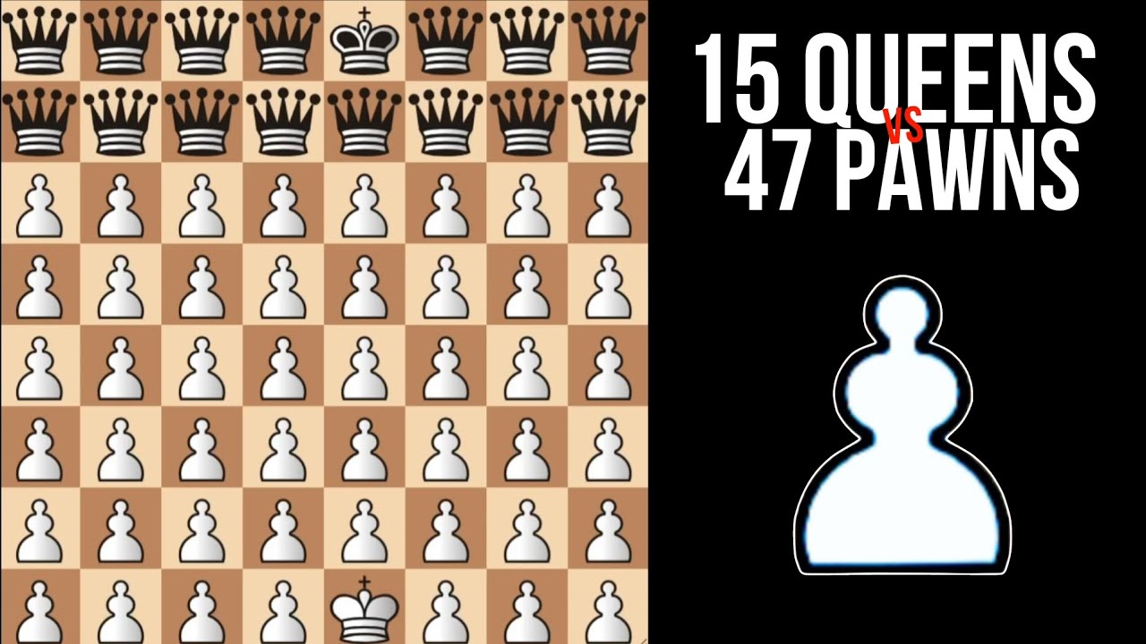 15 QUEENS vs. 47 PAWNS