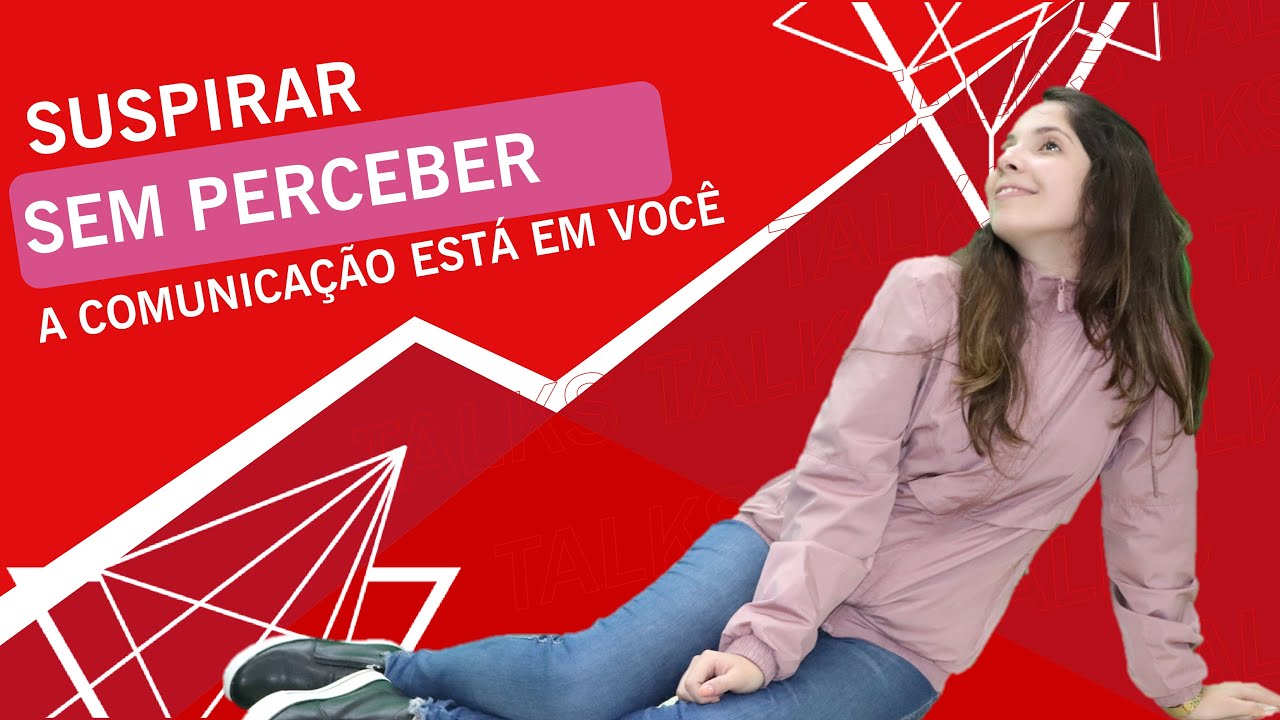 SUSPIRAR, SEM PERCEBER, A COMUNICA&Ccedil;&Atilde;O EST&Aacute; EM VOC&Ecirc;!
